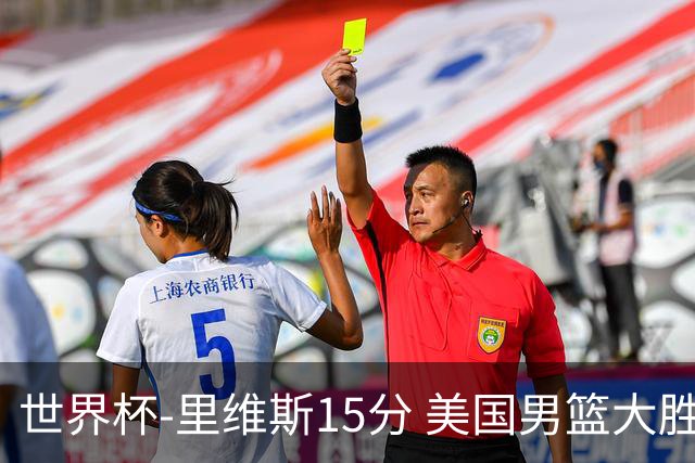 世界杯-里维斯15分 美国男篮大胜希腊提前晋级