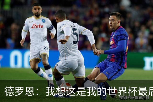 德罗恩：我想这是我的世界杯最后一舞了，不甘心但只能咽下去