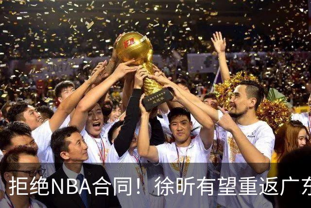 拒绝NBA合同！徐昕有望重返广东队，杜锋惨遭重大打击！